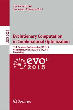 Evolutionary Computation in Combinatorial Optimization: 15th European Conference, EvoCOP 2015, Copenhagen, Denmark, April 8-10, 2015, Proceedings de Gabriela Ochoa