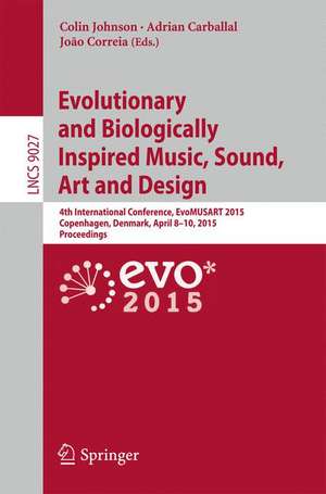 Evolutionary and Biologically Inspired Music, Sound, Art and Design: 4th International Conference, EvoMUSART 2015, Copenhagen, Denmark, April 8-10, 2015, Proceedings de Colin Johnson