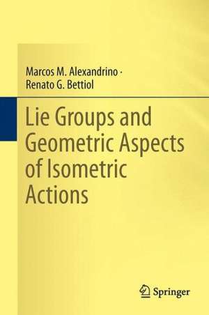 Lie Groups and Geometric Aspects of Isometric Actions de Marcos M. Alexandrino