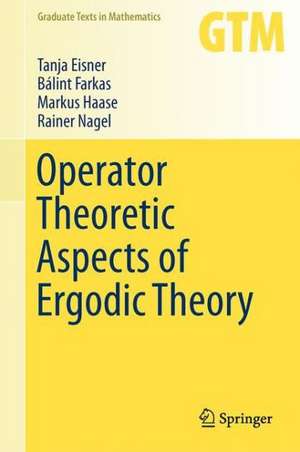 Operator Theoretic Aspects of Ergodic Theory de Tanja Eisner