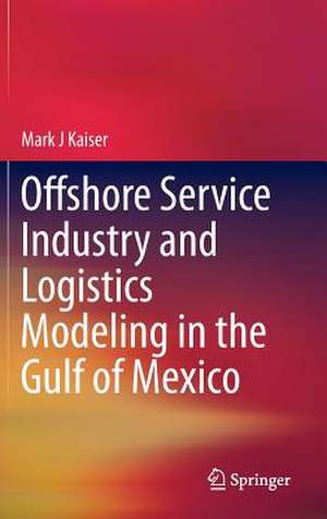 Offshore Service Industry and Logistics Modeling in the Gulf of Mexico de Mark J Kaiser