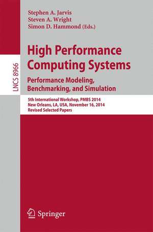 High Performance Computing Systems. Performance Modeling, Benchmarking, and Simulation: 5th International Workshop, PMBS 2014, New Orleans, LA, USA, November 16, 2014. Revised Selected Papers de Stephen A. Jarvis