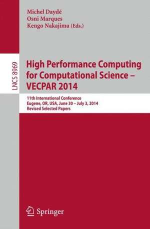 High Performance Computing for Computational Science -- VECPAR 2014: 11th International Conference, Eugene, OR, USA, June 30 -- July 3, 2014, Revised Selected Papers de Michel Daydé