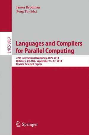 Languages and Compilers for Parallel Computing: 27th International Workshop, LCPC 2014, Hillsboro, OR, USA, September 15-17, 2014, Revised Selected Papers de James Brodman