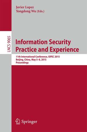 Information Security Practice and Experience: 11th International Conference, ISPEC 2015, Beijing, China, May 5-8, 2015, Proceedings de Javier Lopez