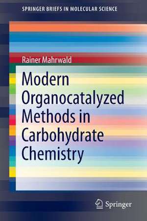 Modern Organocatalyzed Methods in Carbohydrate Chemistry de Rainer Mahrwald