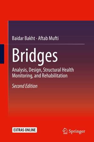 Bridges: Analysis, Design, Structural Health Monitoring, and Rehabilitation de Baidar Bakht