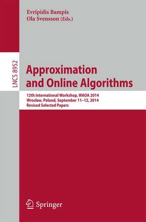 Approximation and Online Algorithms: 12th International Workshop, WAOA 2014, Wrocław, Poland, September 11-12, 2014, Revised Selected Papers de Evripidis Bampis