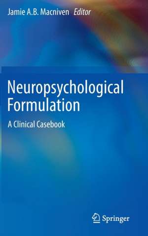 Neuropsychological Formulation: A Clinical Casebook de Jamie A.B. Macniven