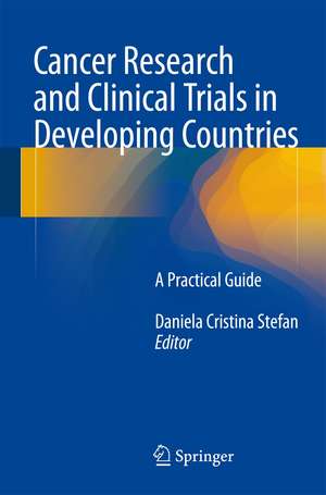 Cancer Research and Clinical Trials in Developing Countries: A Practical Guide de Daniela Cristina Stefan