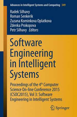 Software Engineering in Intelligent Systems: Proceedings of the 4th Computer Science On-line Conference 2015 (CSOC2015), Vol 3: Software Engineering in Intelligent Systems de Radek Silhavy