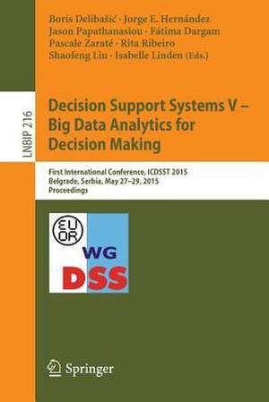 Decision Support Systems V – Big Data Analytics for Decision Making: First International Conference, ICDSST 2015, Belgrade, Serbia, May 27-29, 2015, Proceedings de Boris Delibašić