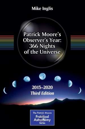 Patrick Moore’s Observer’s Year: 366 Nights of the Universe: 2015 – 2020 de Mike Inglis