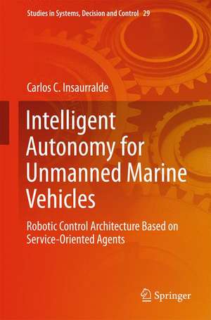 Intelligent Autonomy for Unmanned Marine Vehicles: Robotic Control Architecture Based on Service-Oriented Agents de Carlos C. Insaurralde