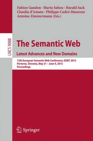 The Semantic Web. Latest Advances and New Domains: 12th European Semantic Web Conference, ESWC 2015, Portoroz, Slovenia, May 31 -- June 4, 2015. Proceedings de Fabien Gandon