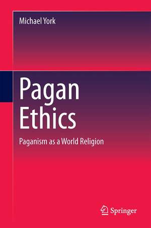 Pagan Ethics: Paganism as a World Religion de Michael York