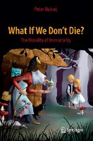 What If We Don't Die?: The Morality of Immortality de Peter Hulsroj