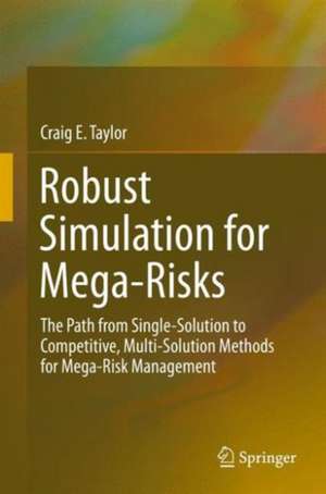 Robust Simulation for Mega-Risks: The Path from Single-Solution to Competitive, Multi-Solution Methods for Mega-Risk Management de Craig E. Taylor