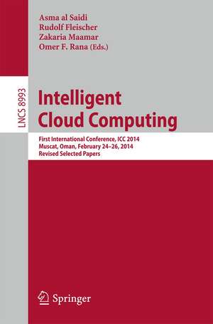 Intelligent Cloud Computing: First International Conference, ICC 2014, Muscat, Oman, February 24-26, 2014, Revised Selected Papers de Asma Al-Saidi