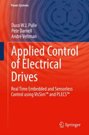 Applied Control of Electrical Drives: Real Time Embedded and Sensorless Control using VisSim™ and PLECS™ de Duco W. J. Pulle