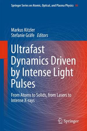 Ultrafast Dynamics Driven by Intense Light Pulses: From Atoms to Solids, from Lasers to Intense X-rays de Markus Kitzler