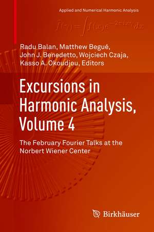 Excursions in Harmonic Analysis, Volume 4: The February Fourier Talks at the Norbert Wiener Center de Radu Balan