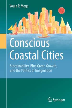 Conscious Coastal Cities: Sustainability, Blue Green Growth, and The Politics of Imagination de Voula P. Mega