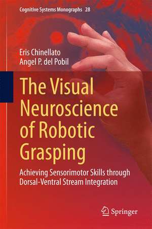 The Visual Neuroscience of Robotic Grasping: Achieving Sensorimotor Skills through Dorsal-Ventral Stream Integration de Eris Chinellato