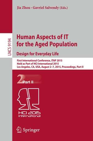 Human Aspects of IT for the Aged Population. Design for Everyday Life: First International Conference, ITAP 2015, Held as Part of HCI International 2015, Los Angeles, CA, USA, August 2-7, 2015. Proceedings, Part II de Jia Zhou