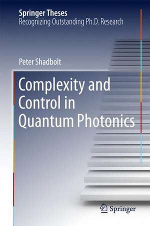 Complexity and Control in Quantum Photonics de Peter Shadbolt