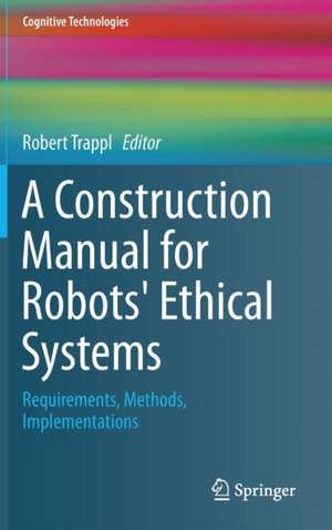 A Construction Manual for Robots' Ethical Systems: Requirements, Methods, Implementations de Robert Trappl