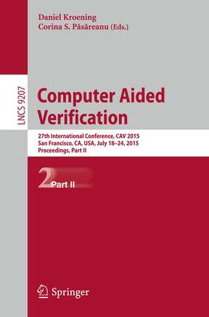 Computer Aided Verification: 27th International Conference, CAV 2015, San Francisco, CA, USA, July 18-24, 2015, Proceedings, Part II de Daniel Kroening