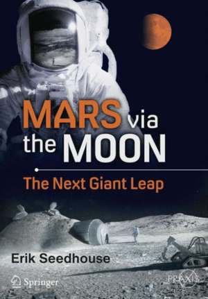 Mars via the Moon: The Next Giant Leap de Erik Seedhouse