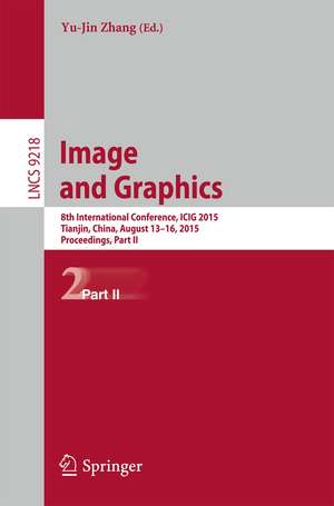 Image and Graphics: 8th International Conference, ICIG 2015, Tianjin, China, August 13-16, 2015, Proceedings, Part II de Yu-Jin Zhang