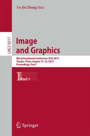 Image and Graphics: 8th International Conference, ICIG 2015, Tianjin, China, August 13-16, 2015, Proceedings, Part I de Yu-Jin Zhang