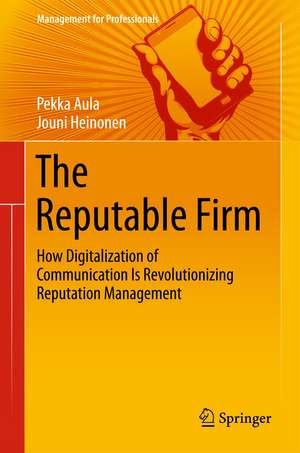 The Reputable Firm: How Digitalization of Communication Is Revolutionizing Reputation Management de Pekka Aula