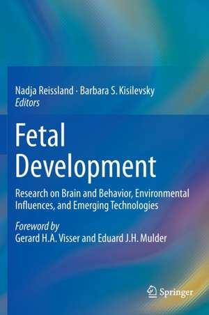 Fetal Development: Research on Brain and Behavior, Environmental Influences, and Emerging Technologies de Nadja Reissland