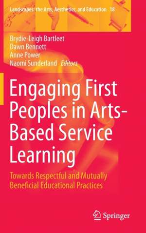 Engaging First Peoples in Arts-Based Service Learning: Towards Respectful and Mutually Beneficial Educational Practices de Brydie-Leigh Bartleet