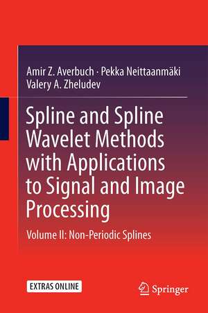 Spline and Spline Wavelet Methods with Applications to Signal and Image Processing: Volume II: Non-Periodic Splines de Amir Z. Averbuch