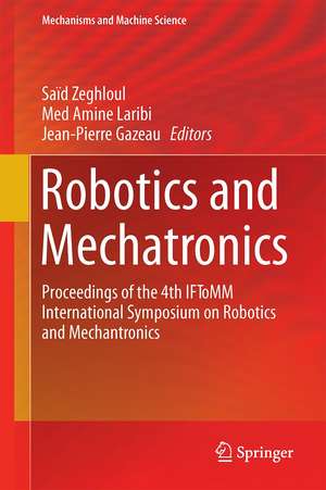 Robotics and Mechatronics: Proceedings of the 4th IFToMM International Symposium on Robotics and Mechatronics de Saïd Zeghloul