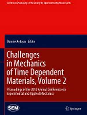 Challenges in Mechanics of Time Dependent Materials, Volume 2: Proceedings of the 2015 Annual Conference on Experimental and Applied Mechanics de Bonnie Antoun