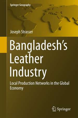 Bangladesh's Leather Industry: Local Production Networks in the Global Economy de Joseph Strasser