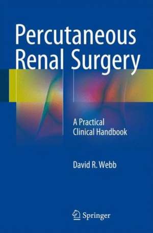 Percutaneous Renal Surgery: A Practical Clinical Handbook de David R Webb