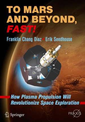 To Mars and Beyond, Fast!: How Plasma Propulsion Will Revolutionize Space Exploration de Franklin Chang Díaz