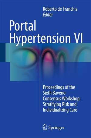 Portal Hypertension VI: Proceedings of the Sixth Baveno Consensus Workshop: Stratifying Risk and Individualizing Care de Roberto de Franchis