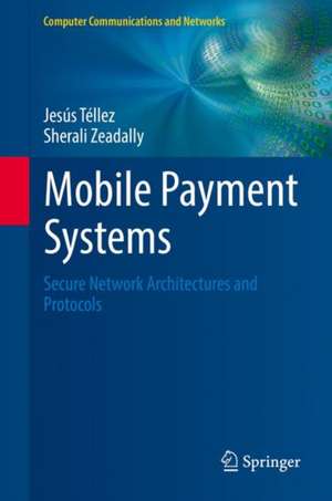 Mobile Payment Systems: Secure Network Architectures and Protocols de Jesús Téllez