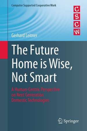 The Future Home is Wise, Not Smart: A Human-Centric Perspective on Next Generation Domestic Technologies de Gerhard Leitner