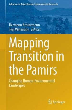 Mapping Transition in the Pamirs: Changing Human-Environmental Landscapes de Hermann Kreutzmann