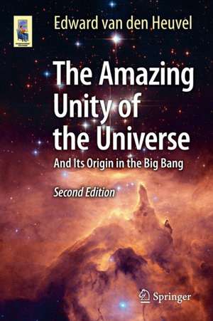 The Amazing Unity of the Universe: And Its Origin in the Big Bang de Edward van den Heuvel