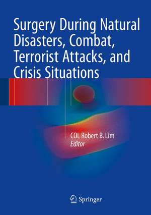 Surgery During Natural Disasters, Combat, Terrorist Attacks, and Crisis Situations de COL Robert B. Lim